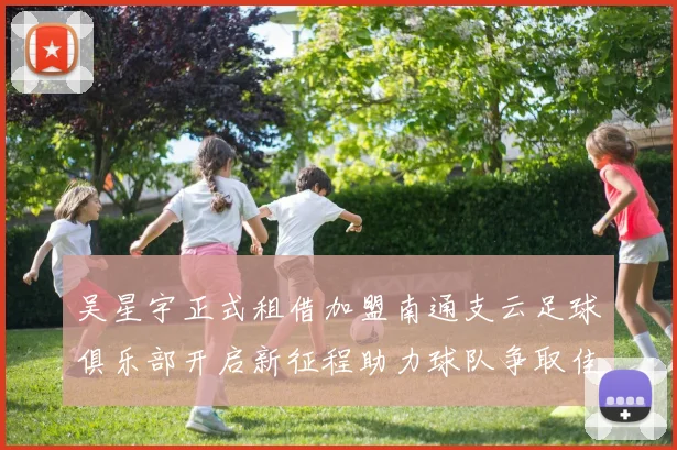 吴星宇正式租借加盟南通支云足球俱乐部开启新征程助力球队争取佳绩