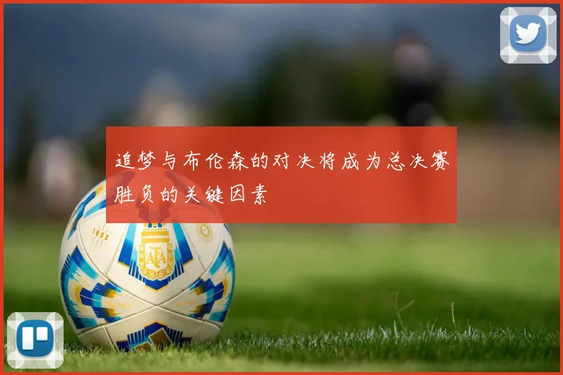 追梦与布伦森的对决将成为总决赛胜负的关键因素
